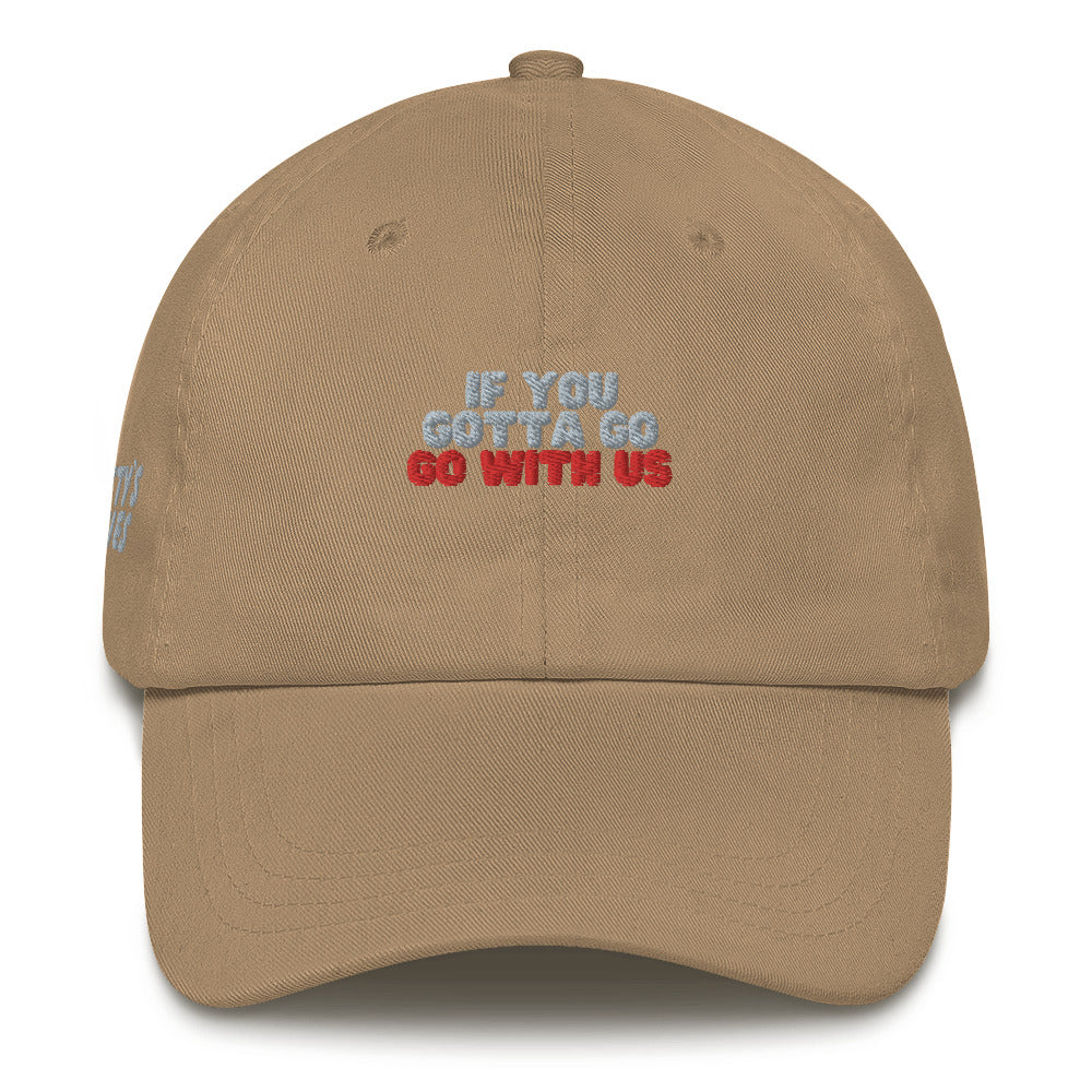 “If you gotta go, go with us” Dad hat