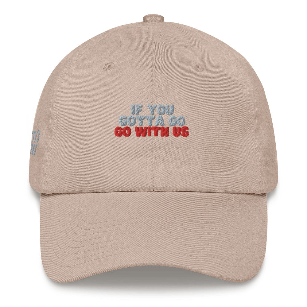 “If you gotta go, go with us” Dad hat