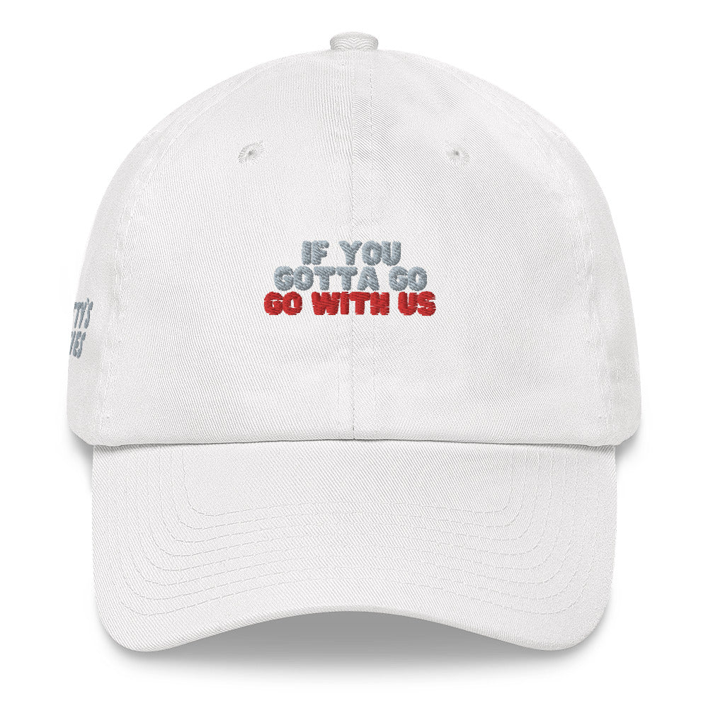 “If you gotta go, go with us” Dad hat