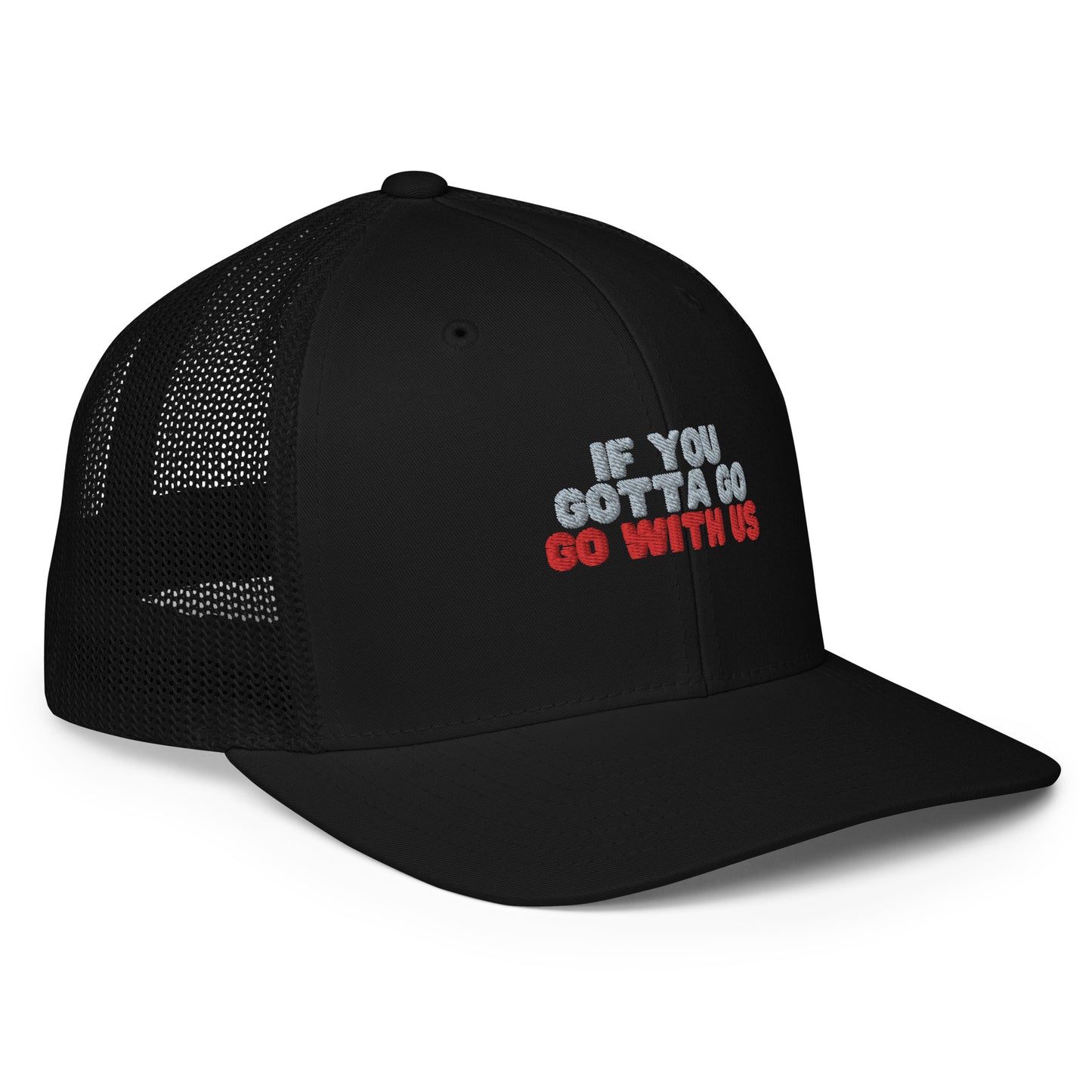 “If you gotta go, go with us” Closed-back trucker cap