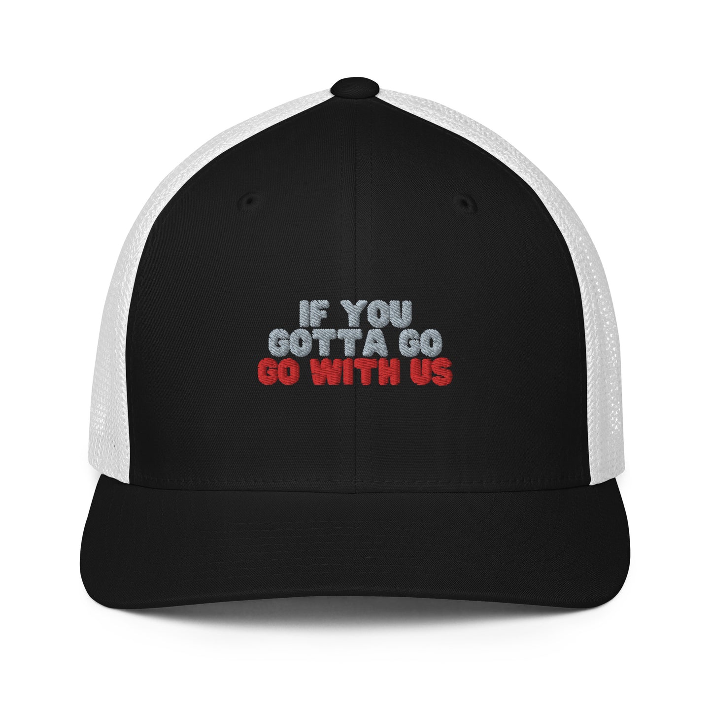 “If you gotta go, go with us” Closed-back trucker cap