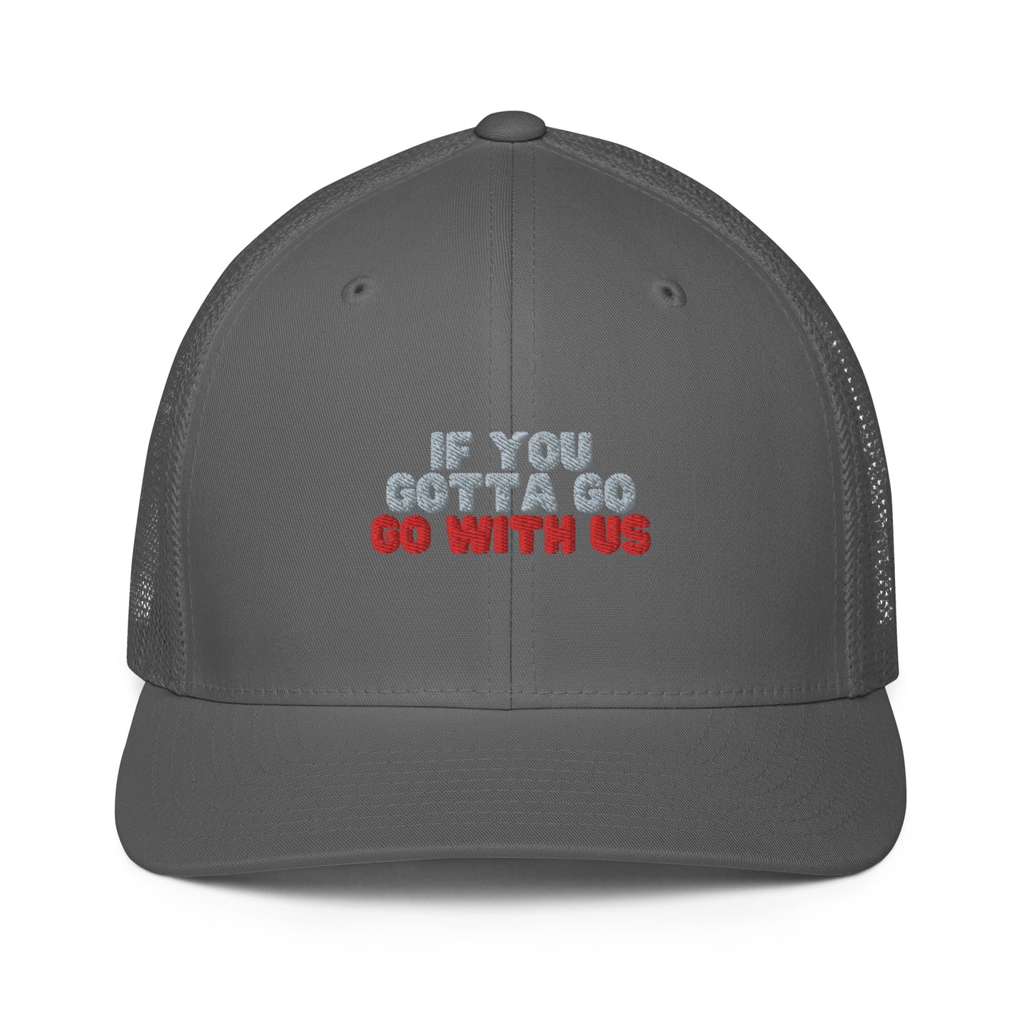 “If you gotta go, go with us” Closed-back trucker cap
