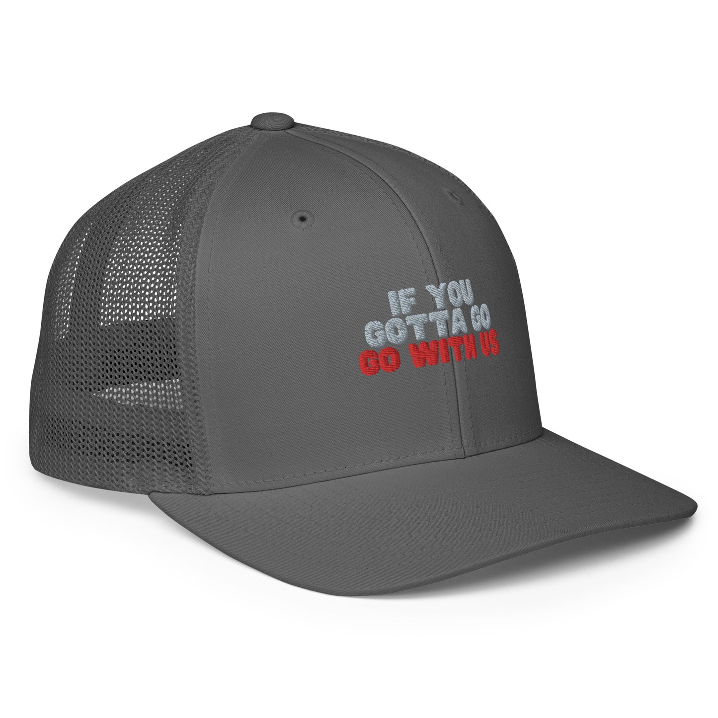 “If you gotta go, go with us” Closed-back trucker cap