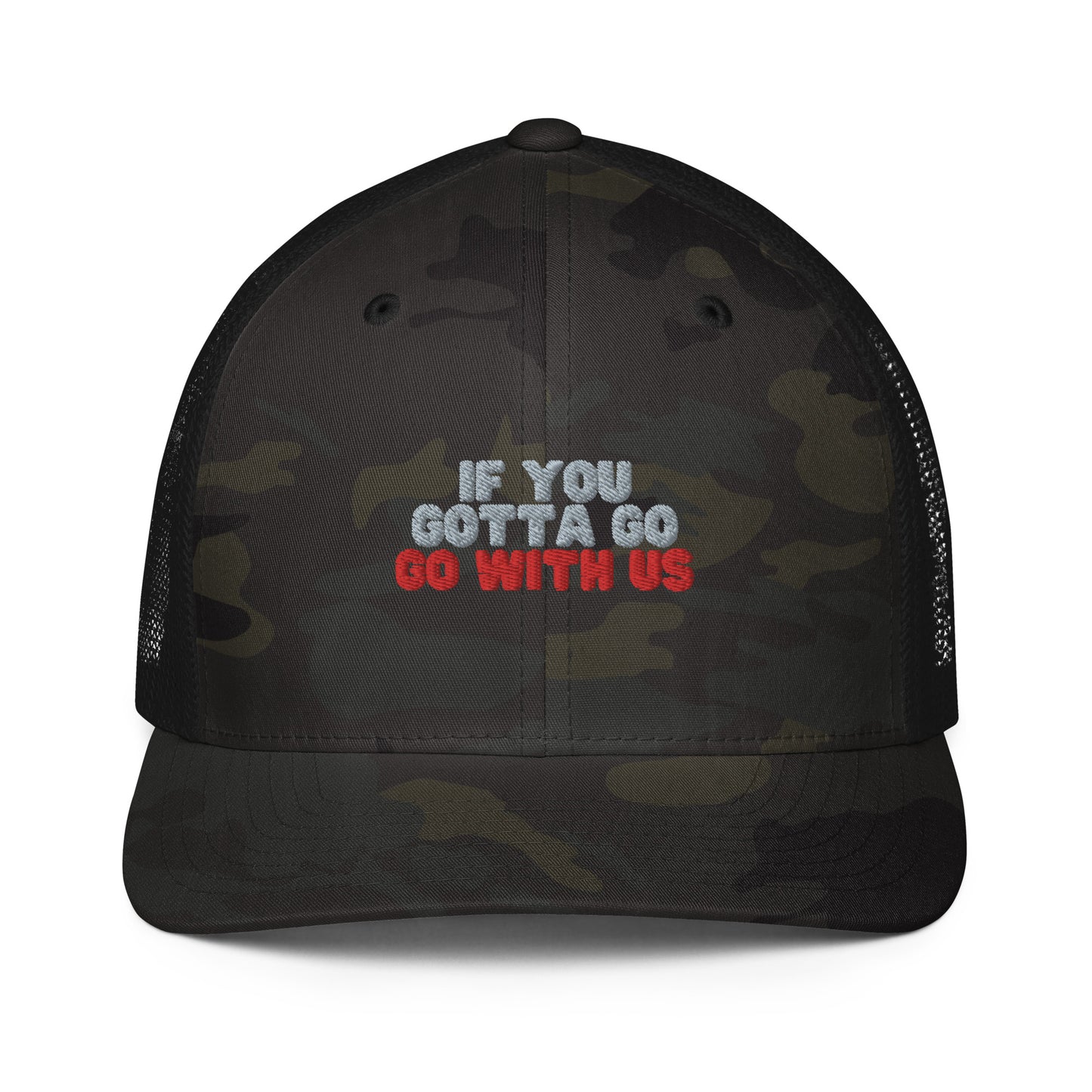 “If you gotta go, go with us” Closed-back trucker cap