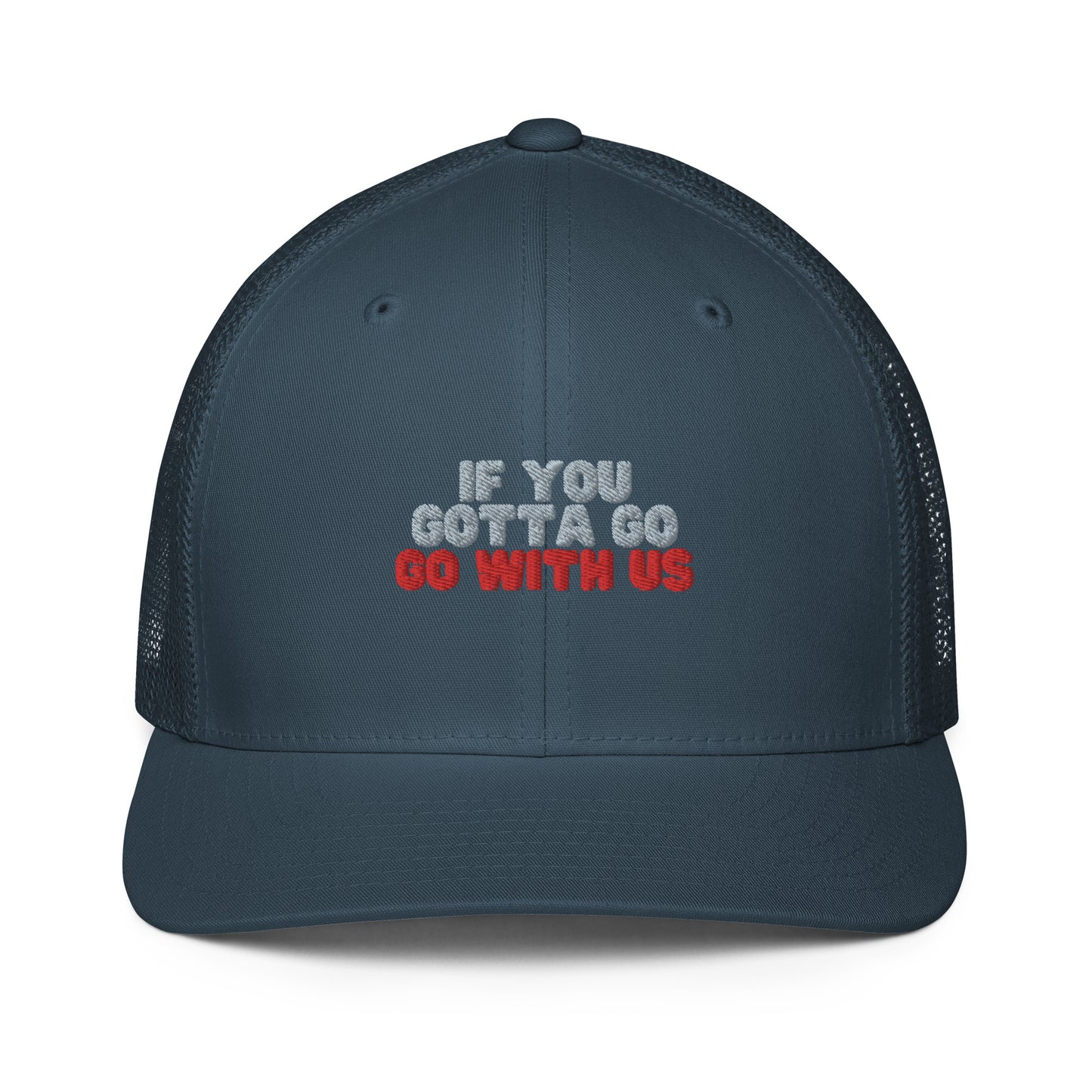 “If you gotta go, go with us” Closed-back trucker cap