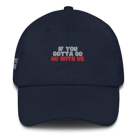 “If you gotta go, go with us” Dad hat
