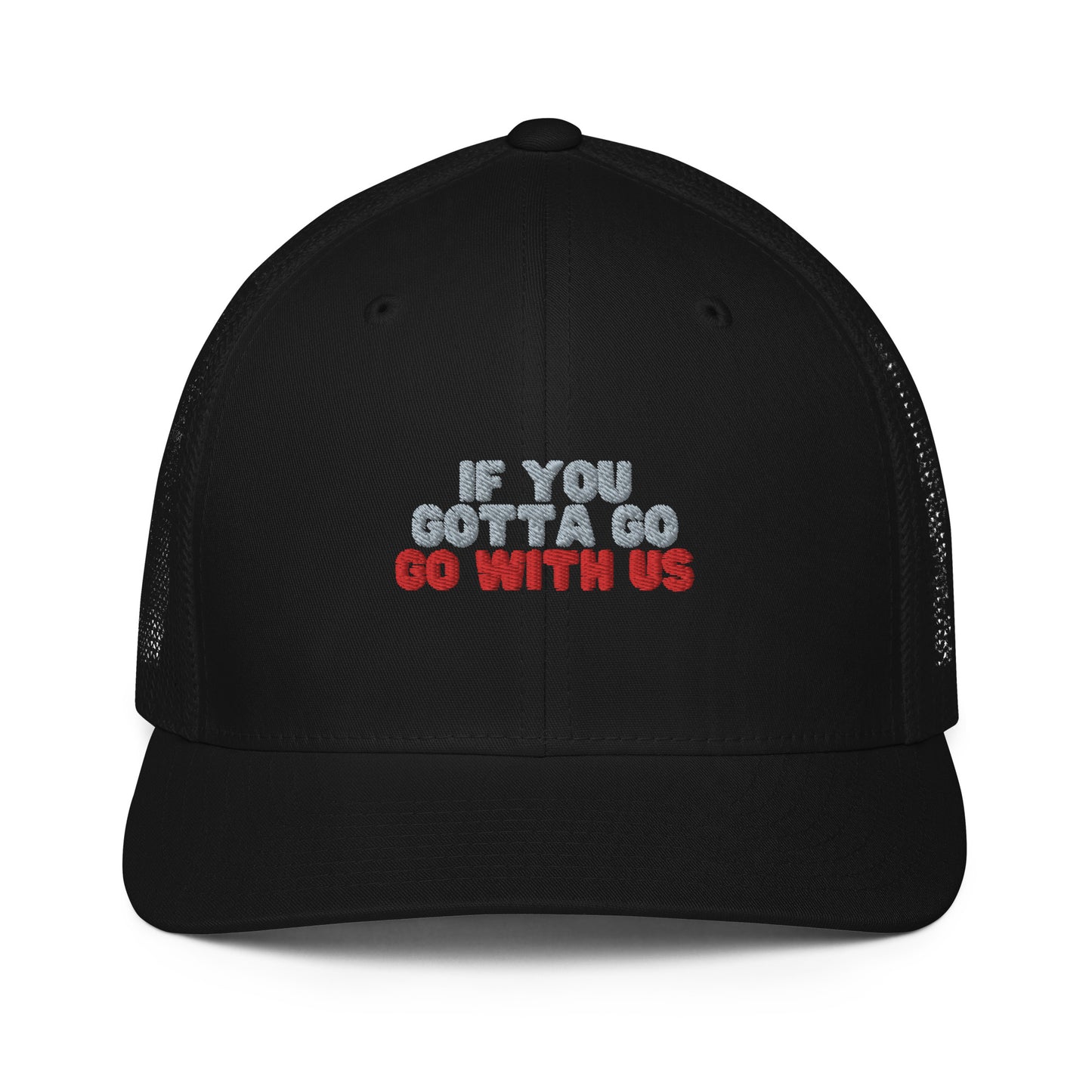 “If you gotta go, go with us” Closed-back trucker cap