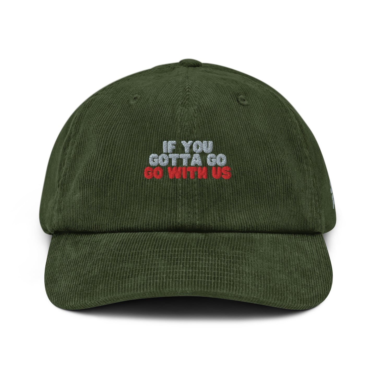 “If you gotta go, go with us” Corduroy hat